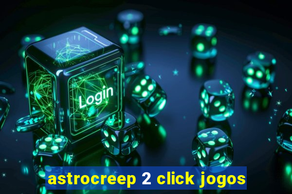 astrocreep 2 click jogos